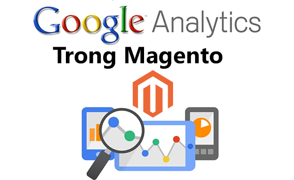 Hướng dẫn sử dụng Google Analytics trên website Magento của bạn